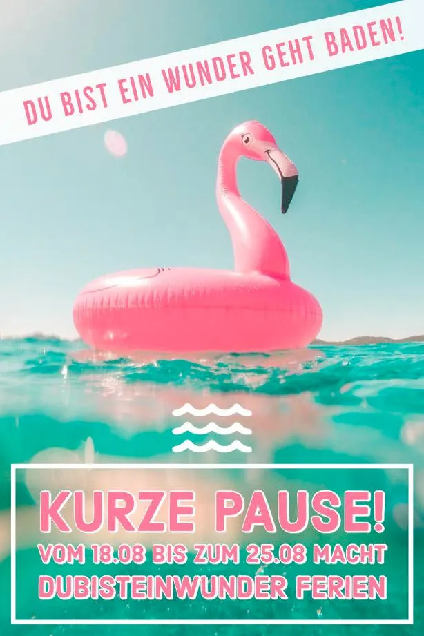 Eine Woche Pause - DubisteinWunder macht Urlaub